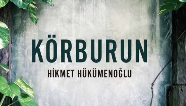 Hikmet Hükümenoğlu’ndan, üç kuşağın aşkları, hırsları ve düş kırıklıkları  Körburun
