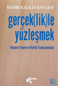 KİTAPLAR: Gerçek(lik)le Yüzleşmek Belgesel Tiyatro ve Politik Tiyatro Geleneği
