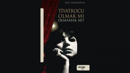 Tiyatrocu Olmak Mı, Olmamak Mı? – Ani İpekkaya